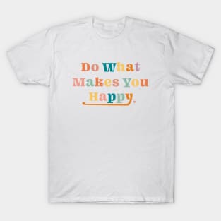 Do what makes you happy T-Shirt